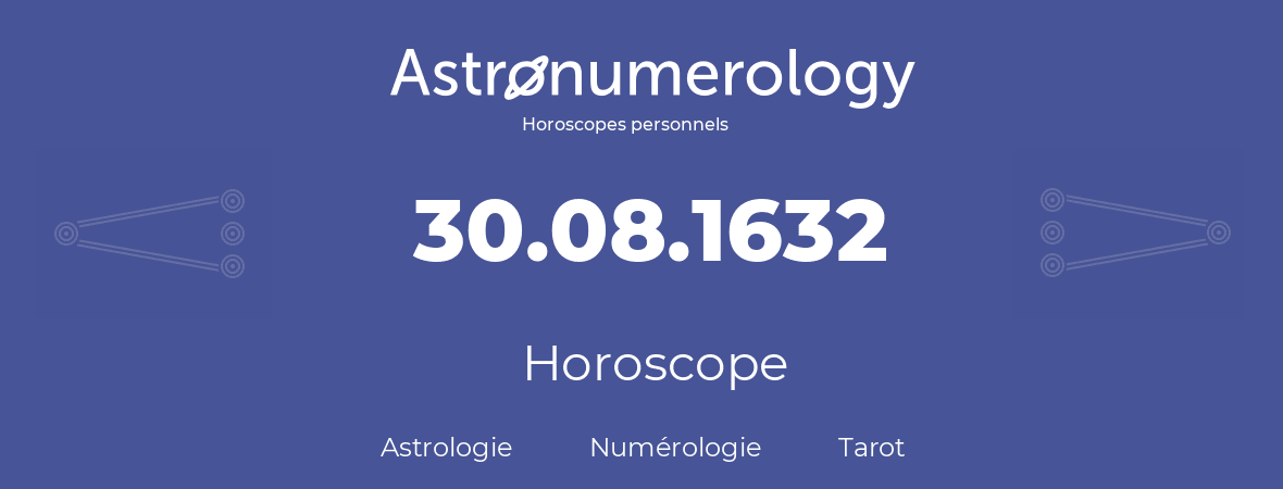 Horoscope pour anniversaire (jour de naissance): 30.08.1632 (30 Août 1632)