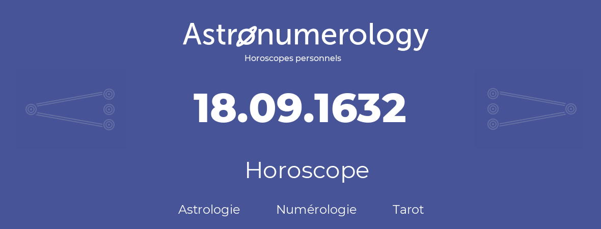Horoscope pour anniversaire (jour de naissance): 18.09.1632 (18 Septembre 1632)