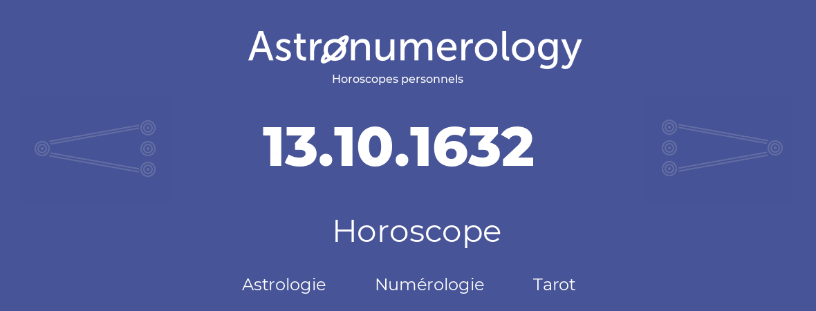 Horoscope pour anniversaire (jour de naissance): 13.10.1632 (13 Octobre 1632)