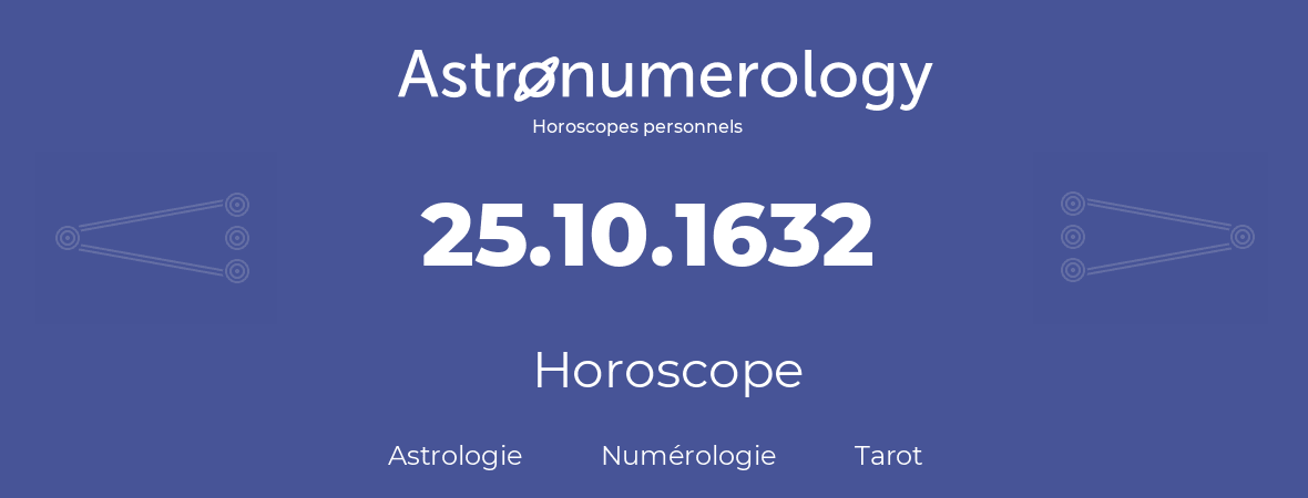 Horoscope pour anniversaire (jour de naissance): 25.10.1632 (25 Octobre 1632)