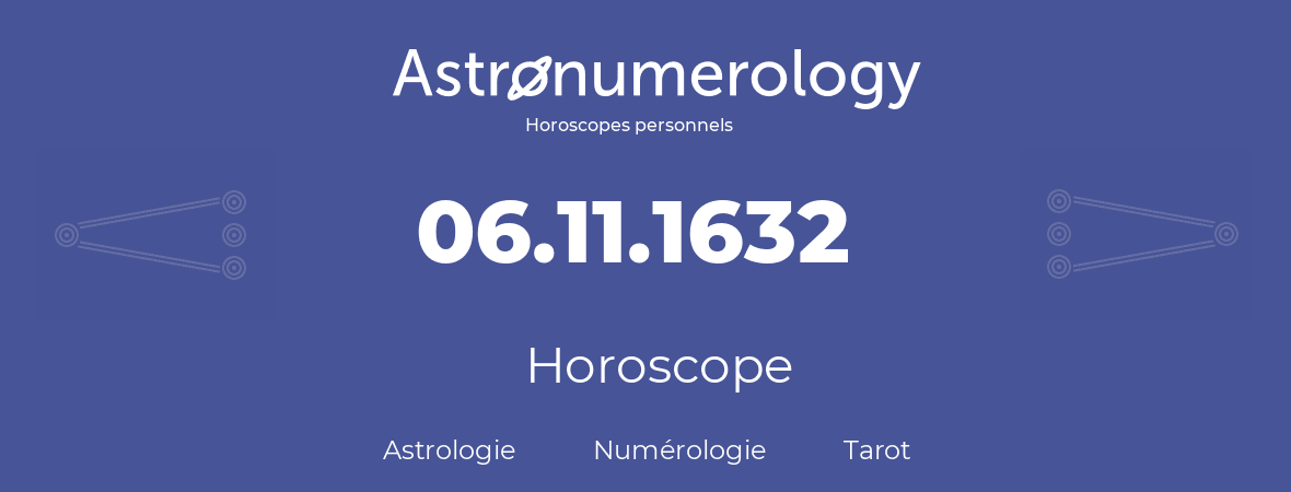 Horoscope pour anniversaire (jour de naissance): 06.11.1632 (6 Novembre 1632)