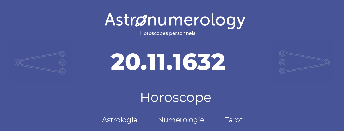 Horoscope pour anniversaire (jour de naissance): 20.11.1632 (20 Novembre 1632)