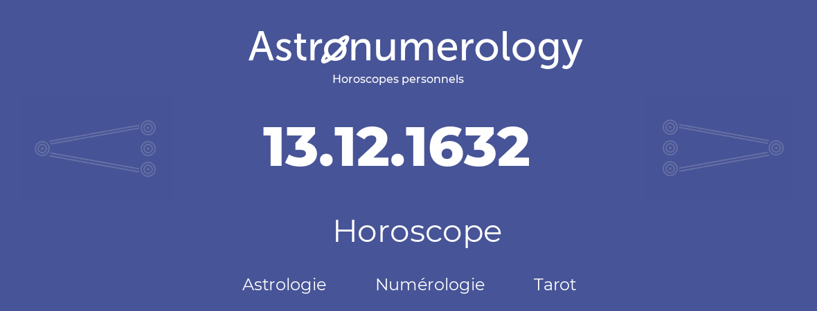 Horoscope pour anniversaire (jour de naissance): 13.12.1632 (13 Décembre 1632)