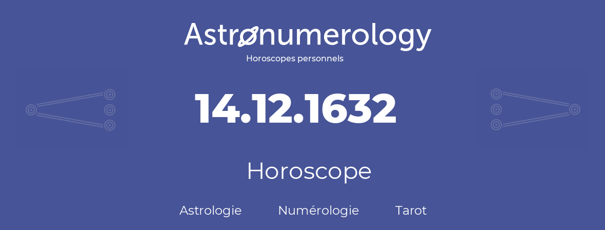 Horoscope pour anniversaire (jour de naissance): 14.12.1632 (14 Décembre 1632)