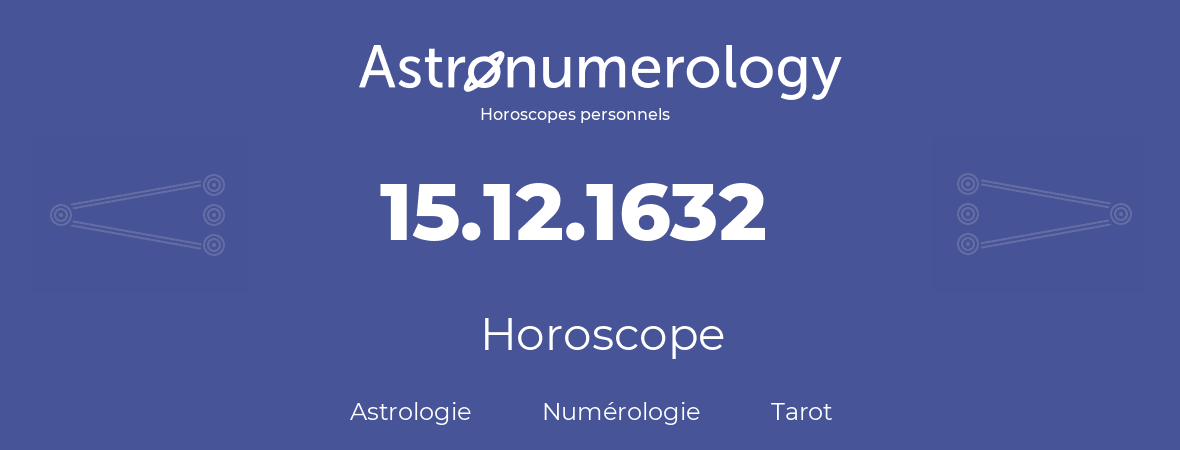 Horoscope pour anniversaire (jour de naissance): 15.12.1632 (15 Décembre 1632)