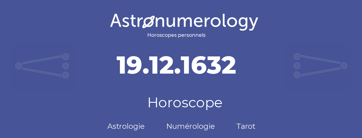 Horoscope pour anniversaire (jour de naissance): 19.12.1632 (19 Décembre 1632)