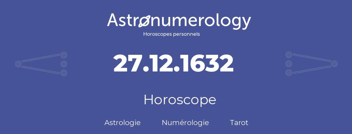 Horoscope pour anniversaire (jour de naissance): 27.12.1632 (27 Décembre 1632)