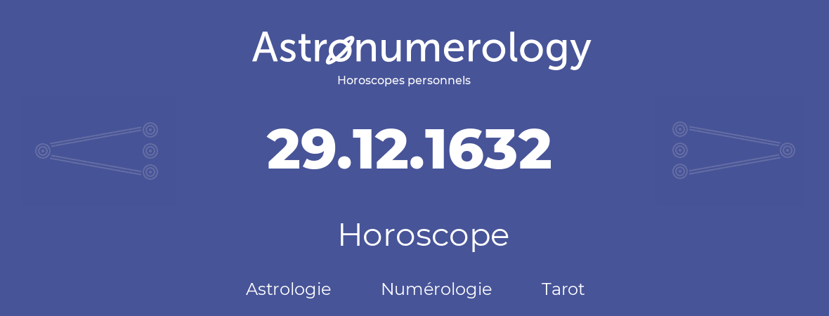 Horoscope pour anniversaire (jour de naissance): 29.12.1632 (29 Décembre 1632)