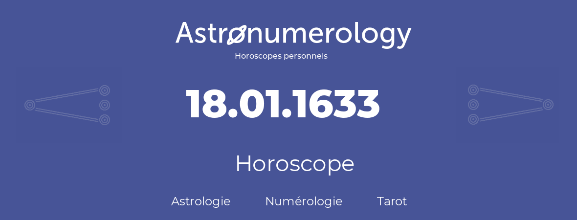 Horoscope pour anniversaire (jour de naissance): 18.01.1633 (18 Janvier 1633)