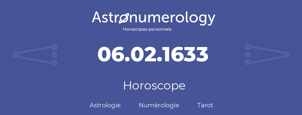 Horoscope pour anniversaire (jour de naissance): 06.02.1633 (06 Février 1633)