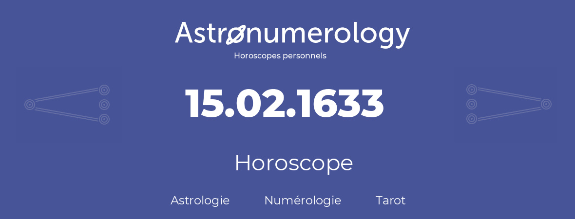 Horoscope pour anniversaire (jour de naissance): 15.02.1633 (15 Février 1633)