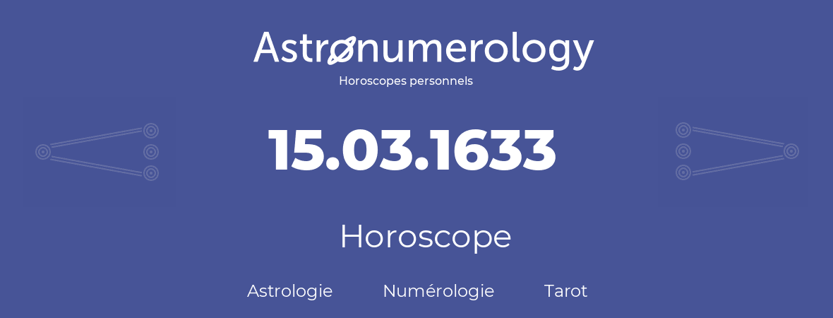 Horoscope pour anniversaire (jour de naissance): 15.03.1633 (15 Mars 1633)