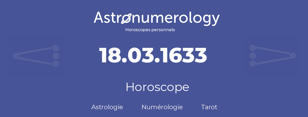 Horoscope pour anniversaire (jour de naissance): 18.03.1633 (18 Mars 1633)