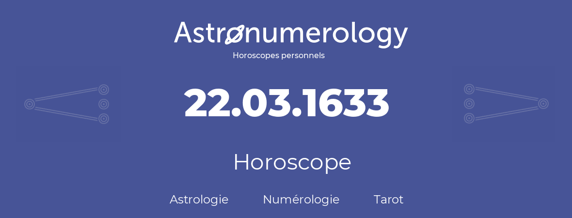 Horoscope pour anniversaire (jour de naissance): 22.03.1633 (22 Mars 1633)