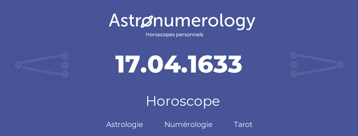 Horoscope pour anniversaire (jour de naissance): 17.04.1633 (17 Avril 1633)