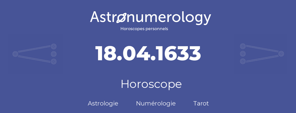 Horoscope pour anniversaire (jour de naissance): 18.04.1633 (18 Avril 1633)