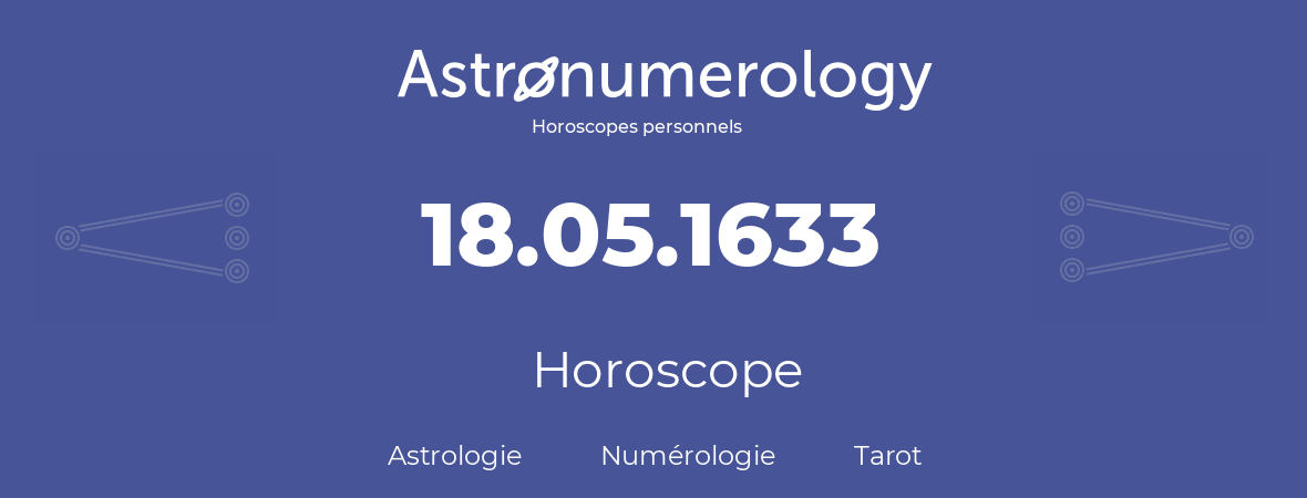 Horoscope pour anniversaire (jour de naissance): 18.05.1633 (18 Mai 1633)