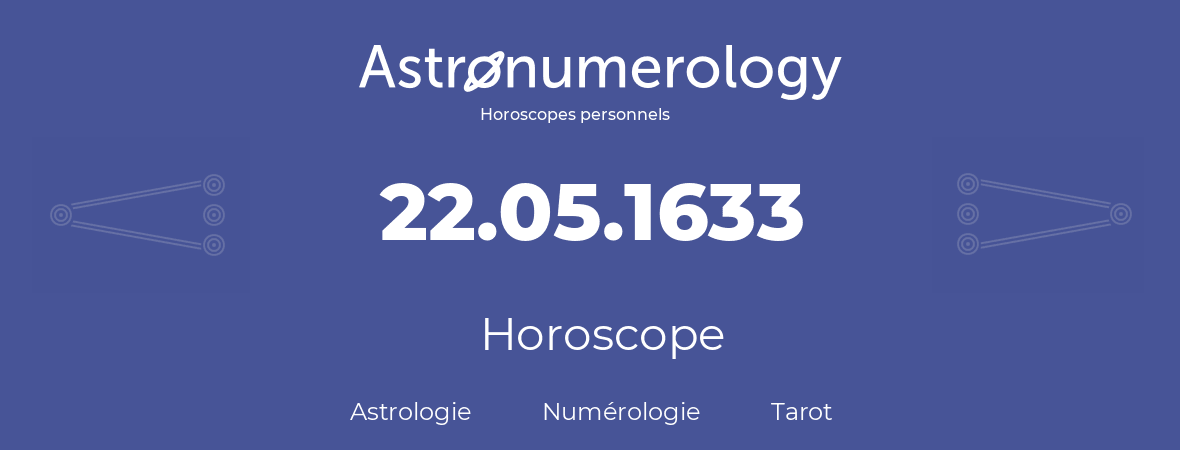 Horoscope pour anniversaire (jour de naissance): 22.05.1633 (22 Mai 1633)