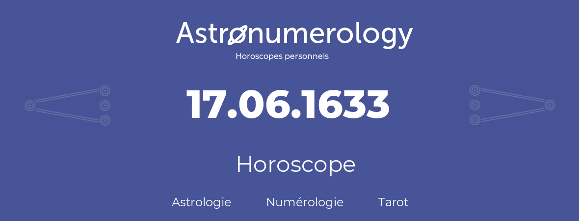 Horoscope pour anniversaire (jour de naissance): 17.06.1633 (17 Juin 1633)