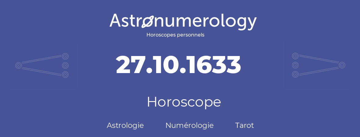 Horoscope pour anniversaire (jour de naissance): 27.10.1633 (27 Octobre 1633)