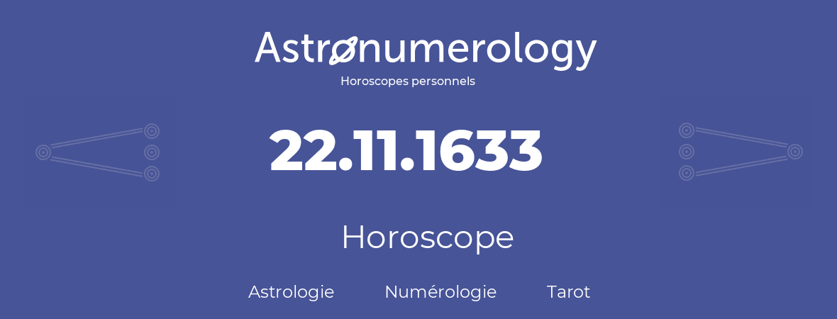 Horoscope pour anniversaire (jour de naissance): 22.11.1633 (22 Novembre 1633)