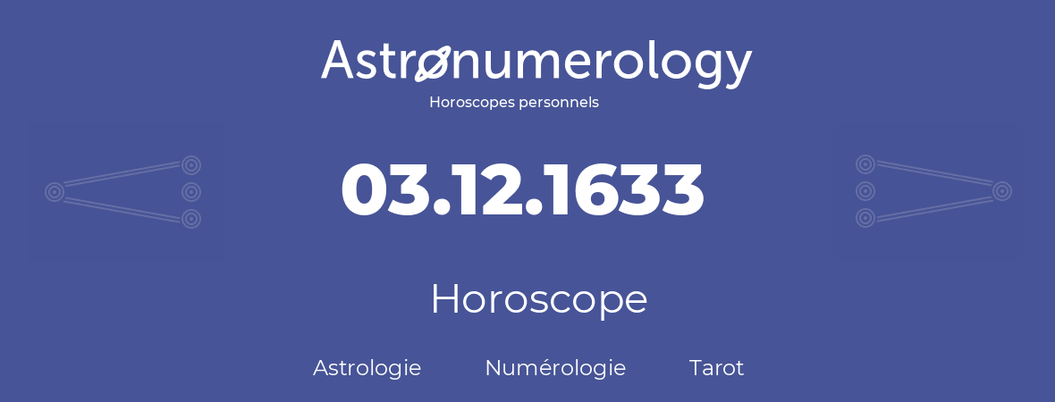 Horoscope pour anniversaire (jour de naissance): 03.12.1633 (03 Décembre 1633)