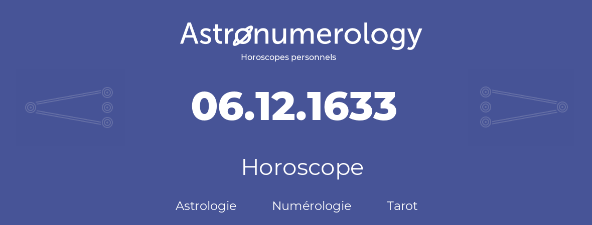 Horoscope pour anniversaire (jour de naissance): 06.12.1633 (06 Décembre 1633)