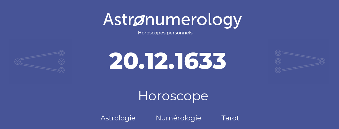 Horoscope pour anniversaire (jour de naissance): 20.12.1633 (20 Décembre 1633)