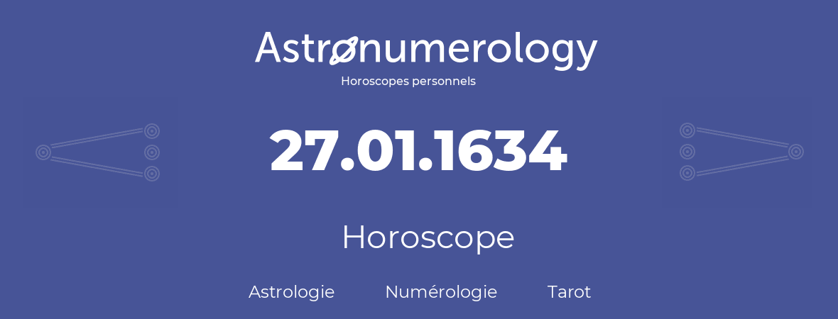 Horoscope pour anniversaire (jour de naissance): 27.01.1634 (27 Janvier 1634)