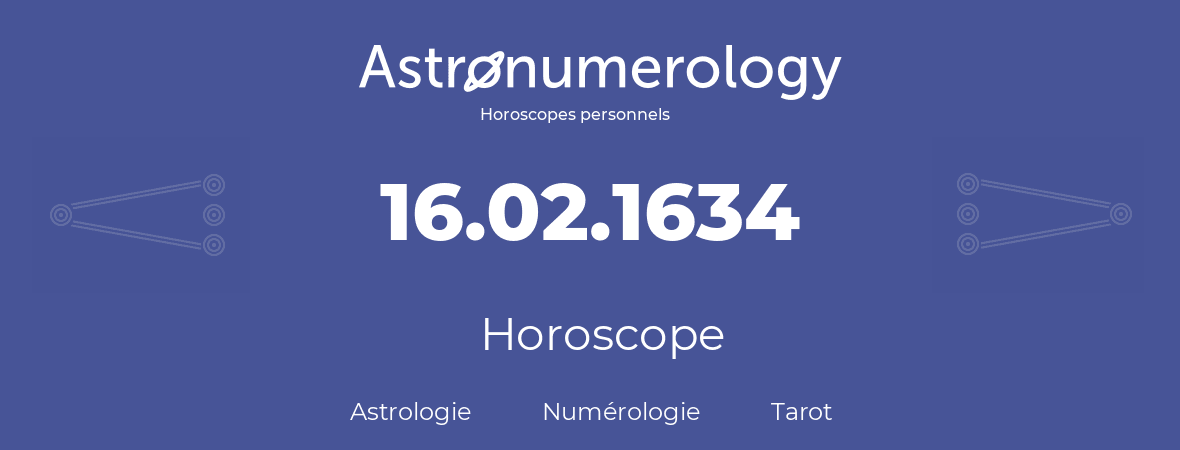 Horoscope pour anniversaire (jour de naissance): 16.02.1634 (16 Février 1634)