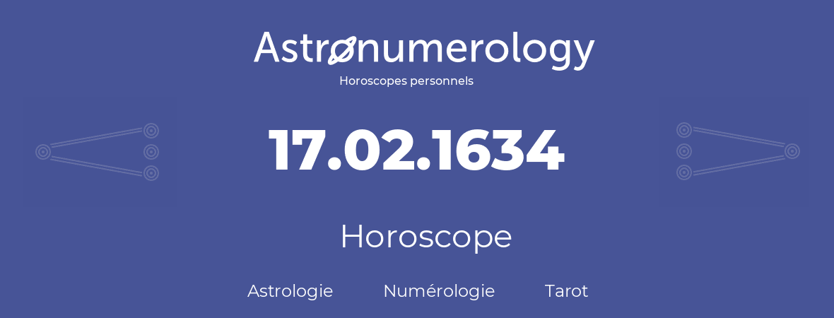 Horoscope pour anniversaire (jour de naissance): 17.02.1634 (17 Février 1634)