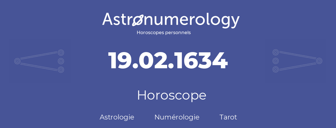 Horoscope pour anniversaire (jour de naissance): 19.02.1634 (19 Février 1634)