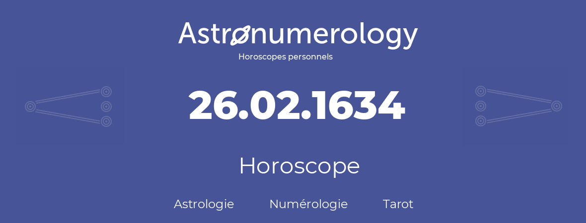 Horoscope pour anniversaire (jour de naissance): 26.02.1634 (26 Février 1634)