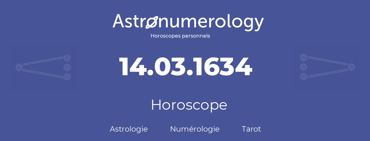 Horoscope pour anniversaire (jour de naissance): 14.03.1634 (14 Mars 1634)