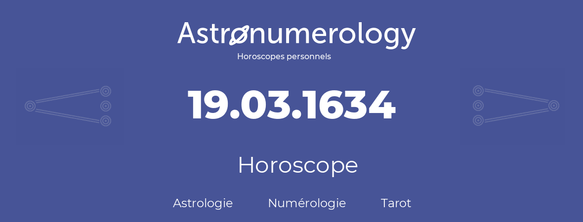 Horoscope pour anniversaire (jour de naissance): 19.03.1634 (19 Mars 1634)