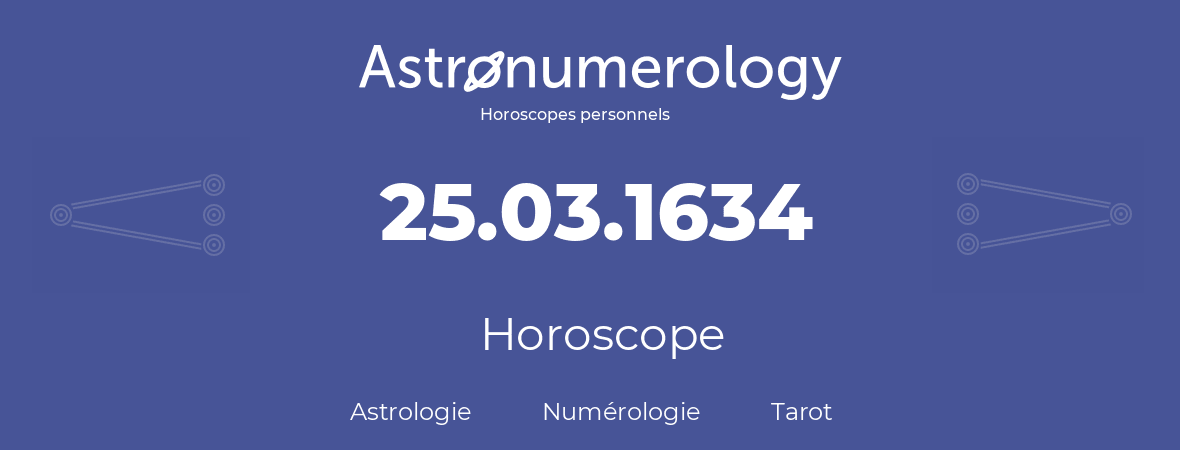 Horoscope pour anniversaire (jour de naissance): 25.03.1634 (25 Mars 1634)