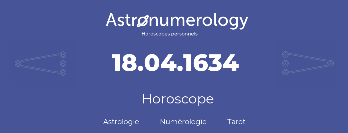 Horoscope pour anniversaire (jour de naissance): 18.04.1634 (18 Avril 1634)