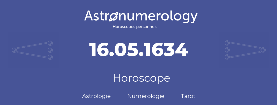 Horoscope pour anniversaire (jour de naissance): 16.05.1634 (16 Mai 1634)