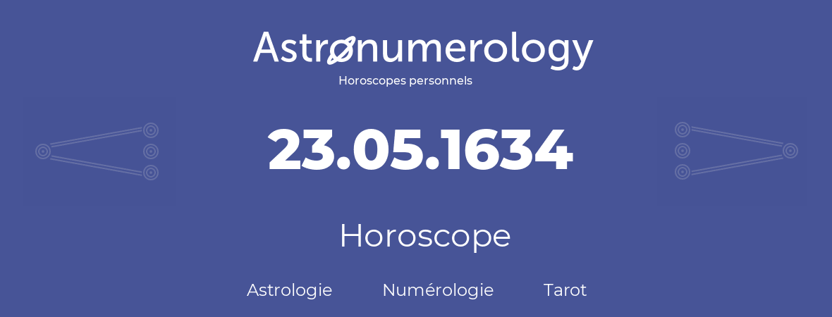 Horoscope pour anniversaire (jour de naissance): 23.05.1634 (23 Mai 1634)
