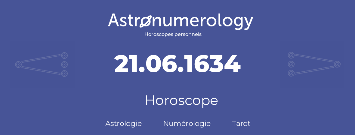 Horoscope pour anniversaire (jour de naissance): 21.06.1634 (21 Juin 1634)