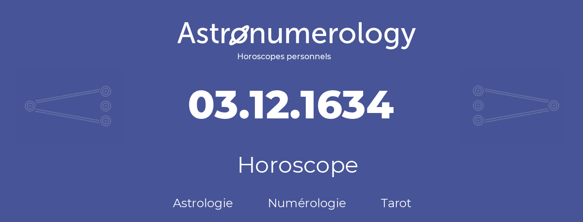 Horoscope pour anniversaire (jour de naissance): 03.12.1634 (3 Décembre 1634)