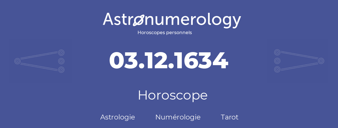 Horoscope pour anniversaire (jour de naissance): 03.12.1634 (03 Décembre 1634)