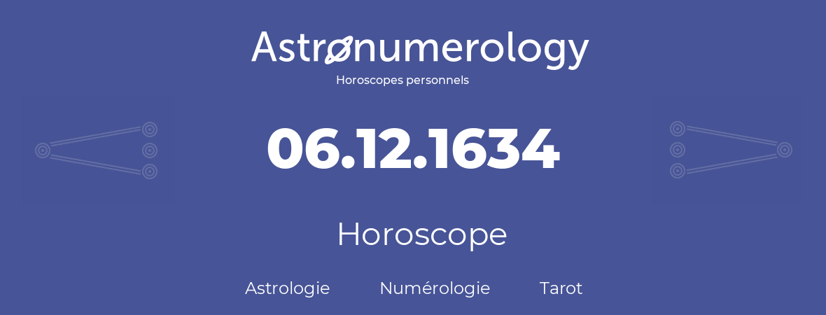 Horoscope pour anniversaire (jour de naissance): 06.12.1634 (06 Décembre 1634)