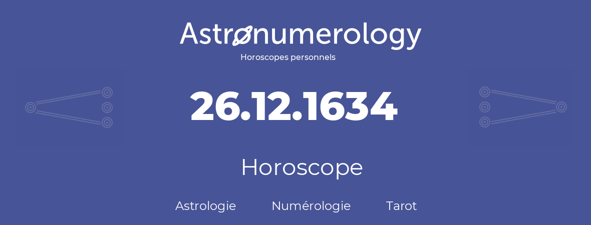 Horoscope pour anniversaire (jour de naissance): 26.12.1634 (26 Décembre 1634)