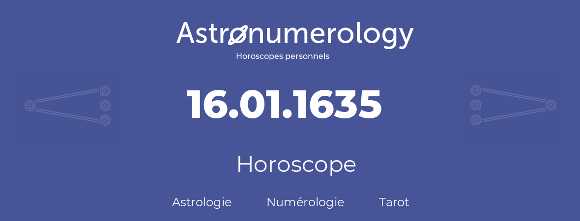 Horoscope pour anniversaire (jour de naissance): 16.01.1635 (16 Janvier 1635)