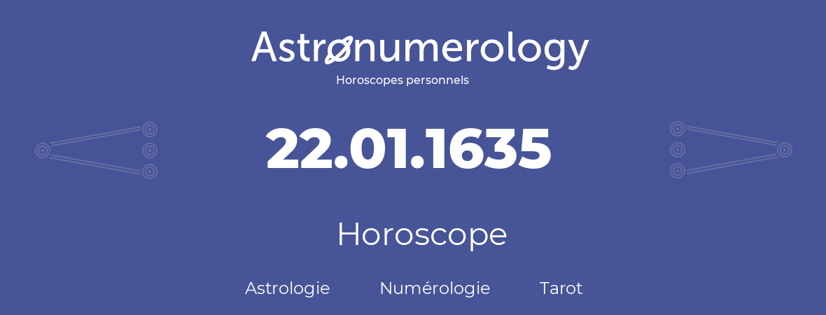 Horoscope pour anniversaire (jour de naissance): 22.01.1635 (22 Janvier 1635)