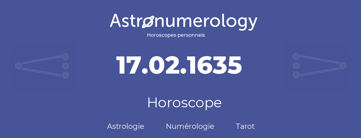 Horoscope pour anniversaire (jour de naissance): 17.02.1635 (17 Février 1635)
