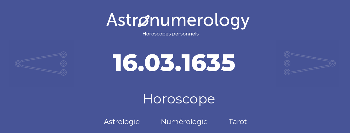 Horoscope pour anniversaire (jour de naissance): 16.03.1635 (16 Mars 1635)