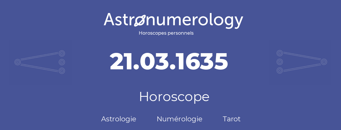 Horoscope pour anniversaire (jour de naissance): 21.03.1635 (21 Mars 1635)