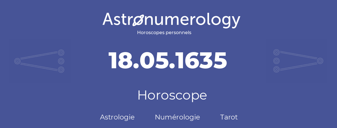 Horoscope pour anniversaire (jour de naissance): 18.05.1635 (18 Mai 1635)